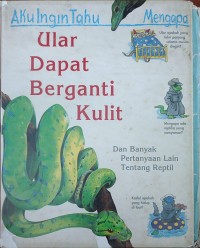 Aku Ingin Tahu Mengapa : Ular Dapat Berganti Kulit
